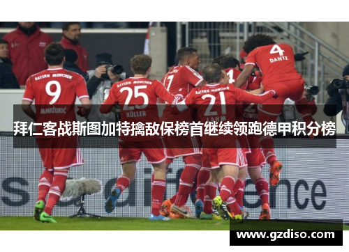 拜仁客战斯图加特擒敌保榜首继续领跑德甲积分榜