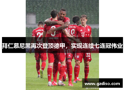 拜仁慕尼黑再次登顶德甲，实现连续七连冠伟业