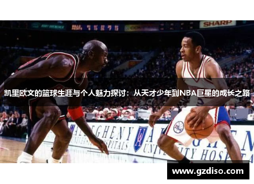 凯里欧文的篮球生涯与个人魅力探讨：从天才少年到NBA巨星的成长之路