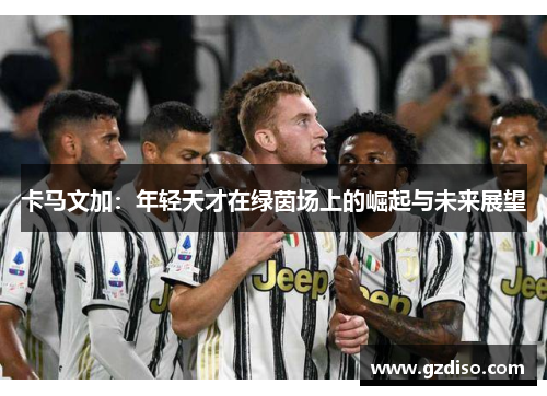 卡马文加：年轻天才在绿茵场上的崛起与未来展望