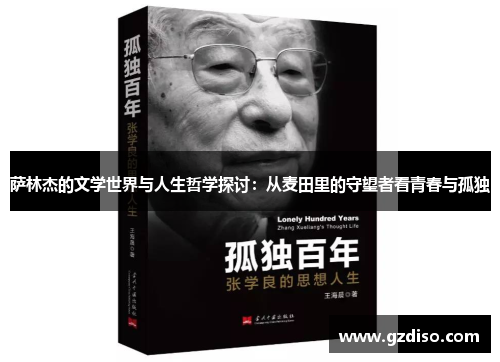 萨林杰的文学世界与人生哲学探讨：从麦田里的守望者看青春与孤独